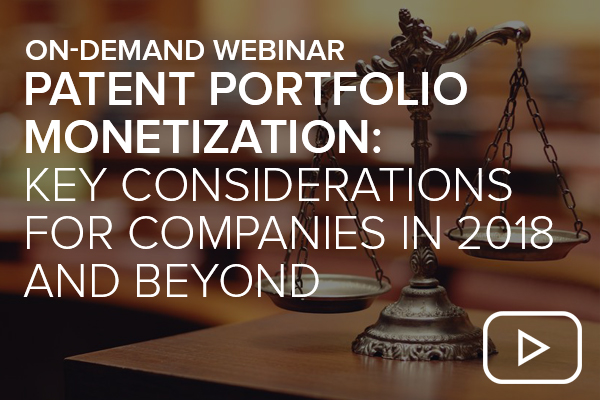 Patent Portfolio Monetization: Key Considerations for Companies in 2018 and Beyond