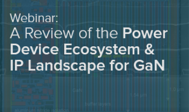 Webinar: A Review of the Power Device Ecosystem & IP Landscape for GaN